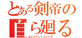 とある剣帝の自ら廻る焔の剣（セイクリットブレイズ）