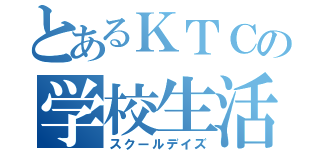 とあるＫＴＣの学校生活（スクールデイズ）