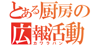 とある厨房の広報活動（カワラバン）