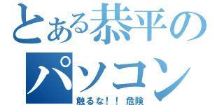 とある恭平のパソコン（触るな！！危険）