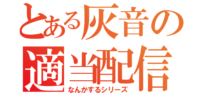 とある灰音の適当配信（なんかするシリーズ）