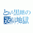 とある黒糖の返信地獄（クソリプ）