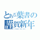 とある葉書の謹賀新年（ａ ｈａｐｐｙ ｎｅｗ ｙｅａｒ）