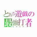 とある遊戯の最強打者（ピロピロ）