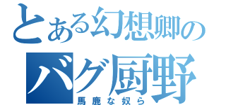 とある幻想卿のバグ厨野郎（馬鹿な奴ら）