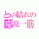 とある結衣の慶亮一筋（）