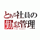 とある社員の勤怠管理（Ｔｉｍｅ Ｋｅｅｐｅｒ）