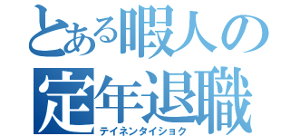 とある暇人の定年退職（テイネンタイショク）