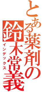 とある薬剤の鈴木常義（インデックス）