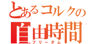 とあるコルクの自由時間（フリーダム）