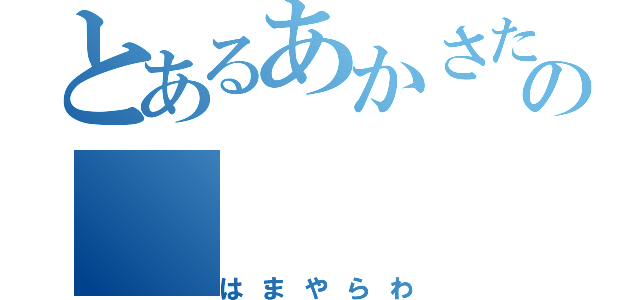 とあるあかさたなの（はまやらわ）