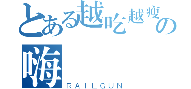 とある越吃越瘦の嗨（ＲＡＩＬＧＵＮ）