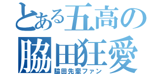 とある五高の脇田狂愛（脇田先輩ファン）