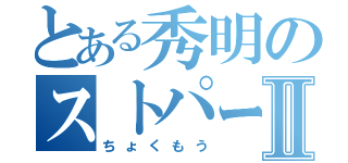 とある秀明のストパー事件Ⅱ（ちょくもう）