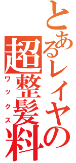 とあるレイヤの超整髪料（ワックス）