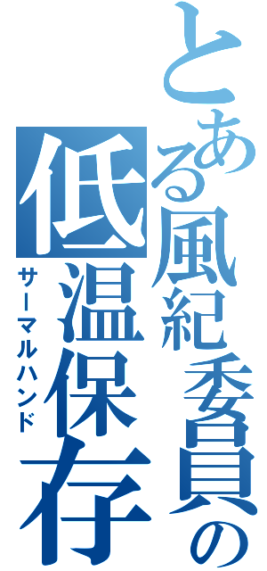 とある風紀委員の低温保存（サーマルハンド）