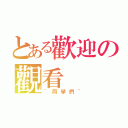 とある歡迎の觀看（~同學們~）