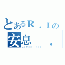 とあるＲ．Ｉの安息 ．Ｐ（ＬｅＭｏｎ Ｔｅａ）