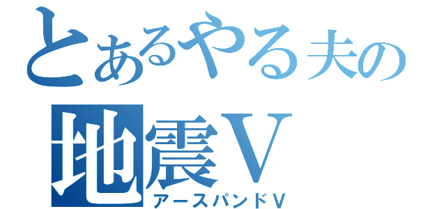 とあるやる夫の地震Ⅴ（アースパンドⅤ）