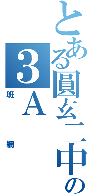 とある圓玄二中の３Ａ（班網）