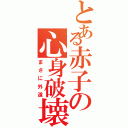 とある赤子の心身破壊（まさに外道）