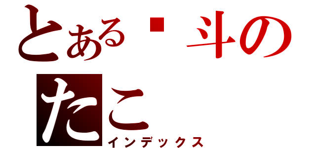 とある奋斗のたこ（インデックス）