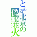 とある北京の偽装花火（オリンピック）