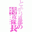 とある弓道部の特攻隊長（キャプテン）