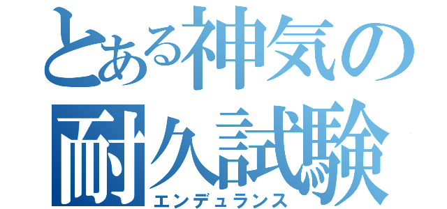 とある神気の耐久試験（エンデュランス）