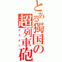 とある獨国の超列車砲（グスタフ）