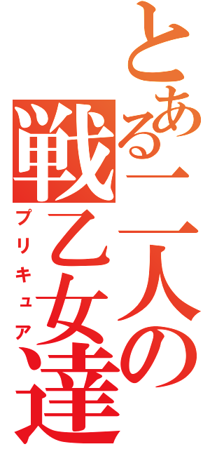 とある二人の戦乙女達（プリキュア）