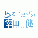 とある三足歩行の宰田 健太郎（サイフォン）