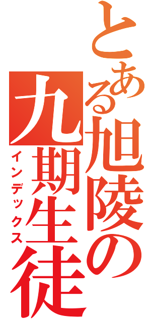 とある旭陵の九期生徒（インデックス）