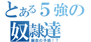 とある５強の奴隷達（麻衣の予感！？）