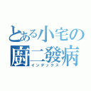 とある小宅の廚二發病（インデックス）