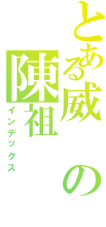 とある威の陳祖（インデックス）