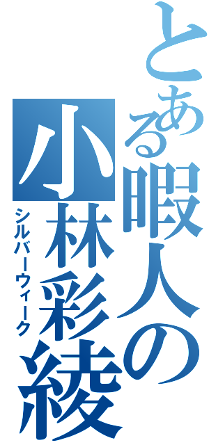 とある暇人の小林彩綾（シルバーウィーク）