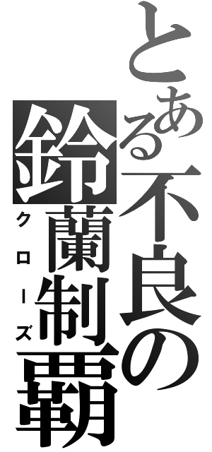 とある不良の鈴蘭制覇（クローズ）