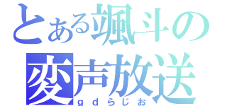 とある颯斗の変声放送（ｇｄらじお）