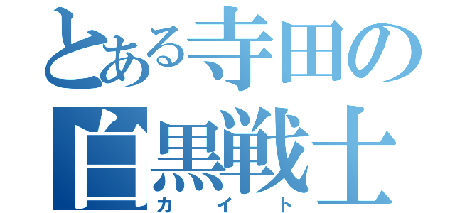 とある寺田の白黒戦士（カイト）