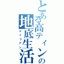 とある高ティンの地底生活（エイリアン）