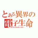 とある異界の電子生命（デジタルモンスター）