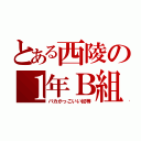 とある西陵の１年Ｂ組（バカかっこいい奴等）