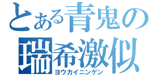 とある青鬼の瑞希激似（ヨウカイニンゲン）