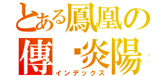 とある鳳凰の傳說炎陽（インデックス）