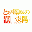 とある鳳凰の傳說炎陽（インデックス）