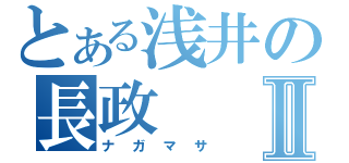 とある浅井の長政Ⅱ（ナガマサ）