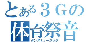 とある３Ｇの体育祭音楽（ダンスミュージック）