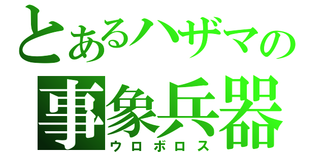 とあるハザマの事象兵器（ウロボロス）