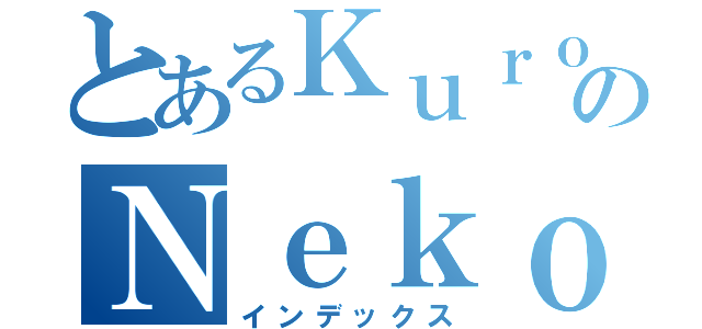 とあるＫｕｒｏのＮｅｋｏ（インデックス）